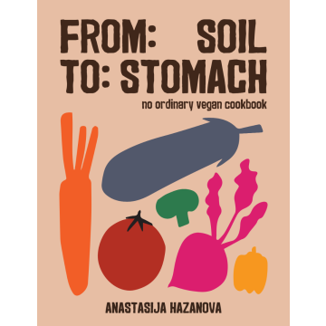 FROM SOIL TO STOMACH. NO ORDINARY VEGAN COOKBOOK